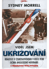 Viděl jsem ukřižování : události v Československu v roce 1938 očima anglického novináře  Cover Image