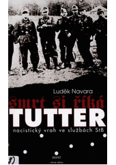 Smrt si říká Tutter : nacistický vrah ve službách StB  Cover Image