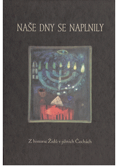 Naše dny se naplnily : z historie Židů v jižních Čechách  Cover Image
