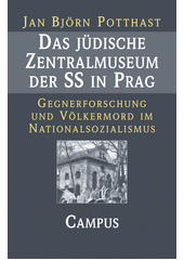 Das jüdische Zentralmuseum der SS in Prag : Gegnerforschung und Völkermord im Nationalsozialismus  Cover Image