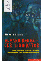 Edvard Beneš - der Liquidator : Dämon des Genozids an den Sudetendeutschen, Totengräber der tschechoslowakischen Demokratie : zeitgeschichtlicher Roman  Cover Image