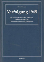 Verfolgung 1945 : die Stellung der Deutschen in Böhmen, Mähren und Schlesien (außerhalb der Lager und Gefängnisse)  Cover Image