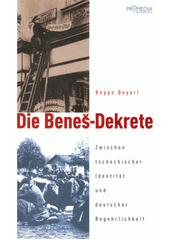 Die Beneš-Dekrete : zwischen tschechischer Identität und deutscher Begehrlichkeit  Cover Image