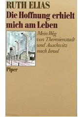 Die Hoffnung erhielt mich am Leben : Mein Weg von Theresienstadt und Auschwitz nach Israel  Cover Image