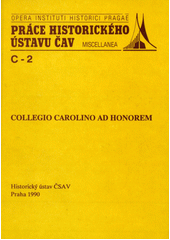 Collegio Carolino ad honorem : sborník projevů a příspěvků ze setkání zástupců mnichovského střediska bohemistického bádání Collegia Carolina s českou historickou obcí v Praze v květnu roku 1990  Cover Image