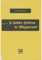 "-je hodně Hitlera ve Wagnerovi" : kapitoly z estetické politiky  Cover Image