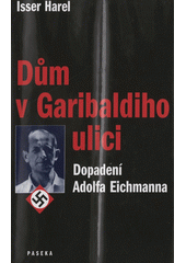 Dům v Garibaldiho ulici : dopadení Adolfa Eichmanna  Cover Image