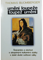Umění loupeže - loupež umění : Švýcarsko a obchod s ukradenými kulturními statky v době druhé světové války  Cover Image