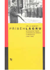 Příběh lágru : internační tábor a perzekuce Němců v Hranicích (1945-1946)  Cover Image