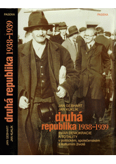 Druhá republika 1938-1939 : svár demokracie a totality v politickém, společenském a kulturním životě  Cover Image