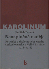 Nenaplněné naděje : politické a diplomatické vztahy Československa a Velké Británie od zrodu První republiky po konferenci v Mnichově (1918-1938)  Cover Image