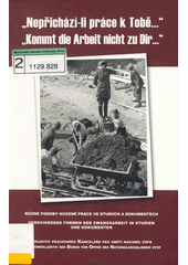 "Nepřichází-li práce k Tobě-" : různé podoby nucené práce ve studiích a dokumentech = "Kommt die Arbeit nicht zu Dir-" : verschiedene Formen der Zwangsarbeit in Studien und Dokumenten  Cover Image