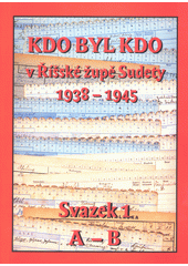 Kdo byl kdo v Říšské župě Sudety 1938-1945 : biografická příručka. Svazek 1, A-B  Cover Image