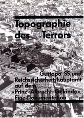 Topographie des Terrors : Gestapo, SS und Reichssicherheitshauptamt auf dem "Prinz-Albrecht-Gelände" : eine Dokumentation  Cover Image