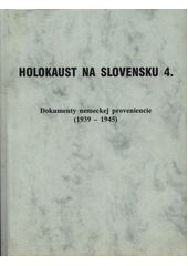 Holokaust na Slovensku. 4, Dokumenty nemeckej proveniencie (1939-1945)  Cover Image