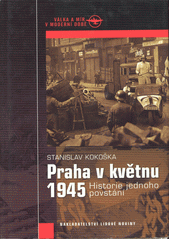 Praha v květnu 1945 : historie jednoho povstání  Cover Image