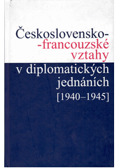 Československo-francouzské vztahy v diplomatických jednáních 1940-1945  Cover Image