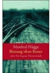 Rettung ohne Retter oder: Ein Zug aus Theresienstadt  Cover Image