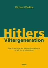 Hitlers Vätergeneration : die Ursprünge des Nationalsozialismus in der k.u.k. Monarchie  Cover Image