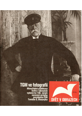 TGM ve fotografii : Mimořádná publ. Světa v obrazech vydaná ke 140. výr. nar. prvního prezidenta ČSR Tomáše G. Masaryka Cover Image