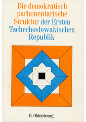 Die demokratisch-parlamentarische Struktur der Ersten Tschechoslowakischen Republik : Vorträge der Tagung des Collegium Carolinum in Bad Wiessee am Tegernsee vom 28.11. bis 1.12.1974  Cover Image