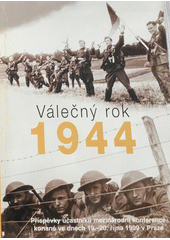 Válečný rok 1944 : příspěvky účastníků mezinárodní konference konané ve dnech 19.-20. října 1999 v Praze Cover Image