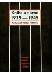 Kniha a národ 1939-1945 : rekonstrukce nevydaného pamětního sborníku Svazu českých knihkupců a nakladatelů z roku 1947  Cover Image