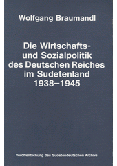 Die Wirtschafts- und Sozialpolitik des Deutschen Reiches im Sudetenland 1938-1945  Cover Image