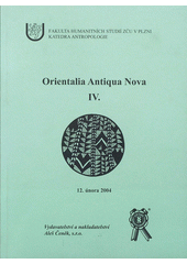 Orientalia Antiqua Nova IV. : [sborník z mezinárodního vědeckého kolokvia, konaného v Plzni dne 12. února 2004]  Cover Image