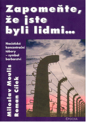 Zapomeňte, že jste byli lidmi-- : nacistické koncentrační tábory - symbol barbarství  Cover Image