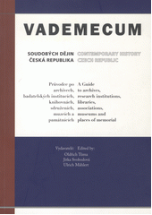 Vademecum soudobých dějin - Česká republika : průvodce po archivech, badatelských institucích, knihovnách, sdruženích, muzeích a památnících = Vademecum contemporary history - Czech Republic : a guide to archives, research institutions, libraries, associations, museums and places of memorial  Cover Image