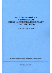Katalog a rejstříky k protokolům schůzí 12. československé vlády (1. Malypetrovy) : 2.11.1932-14.2.1934  Cover Image