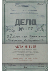 Akta Hitler : tajná složka NKVD pro Josifa V. Stalina, sestavená na základě protokolů o výslechu Hitlerova osobního pobočníka Otto Günscheho a komorníka Heinze Lingeho, Moskva 1948-49  Cover Image