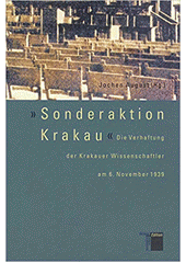 "Sonderaktion Krakau" : die Verhaftung der Krakauer Wissenschaftler am 6. November 1939  Cover Image