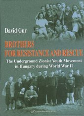 Brothers for resistance and rescue : the Underground Zionist Youth Movement in Hungary during world war II  Cover Image