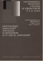 Nacionalismus, společnost a kultura ve střední Evropě 19. a 20. století : pocta Jiřímu Kořalkovi k 75. narozeninám = Nationalismus, Gesellschaft und Kultur in Mitteleuropa im 19. und 20. Jahrhundert : Festschrift für Jiří Kořalka zum 75. Geburtstag  Cover Image