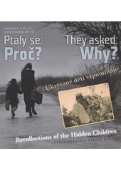 Ptaly se: Proč? : ukrývané děti vzpomínají : [vzpomínky členů Hidden Child Praha] = They asked: Why? : recollections of the hidden children : [recollections of the members of the Hidden Child Prague  Cover Image