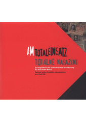 Im Totaleinsatz : Zwangsarbeit der tschechischen Bevölkerung für das Dritte Reich : [Katalog zur Austellung] = Totálně nasazeni : nucená práce českého obyvatelstva pro Třetí říši : [katalog výstavy  Cover Image