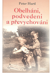 Obelháni, podvedeni a převychováni : dětské osudy z 20. století  Cover Image