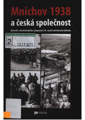 Mnichov 1938 a česká společnost : sborník z mezinárodního sympozia k 70. výročí mnichovské dohody  Cover Image