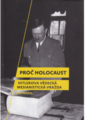Proč holocaust : Hitlerova vědecká mesianistická vražda  Cover Image