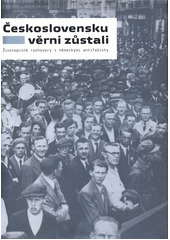 Československu věrni zůstali : životopisné rozhovory s německými antifašisty  Cover Image