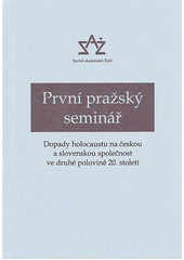 První pražský seminář : dopady holocaustu na českou a slovenskou společnost ve druhé polovině 20. století : příspěvky účastníků semináře konaného 8. listopadu 2007 v Poslanecké sněmovně Parlamentu České republiky  Cover Image