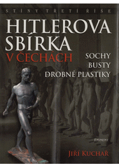 Hitlerova sbírka v Čechách. Sochy, busty, drobné plastiky  Cover Image