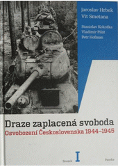 Draze zaplacená svoboda : osvobození Československa 1944-1945. Sv. I.  Cover Image