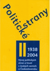 Politické strany : vývoj politických stran a hnutí v českých zemích a Československu 1861-2004. I. díl, Období 1861-1938  Cover Image