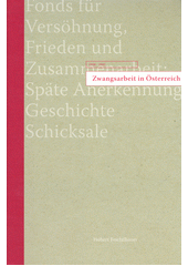 Zwangsarbeit in Österreich : 1938-1945 : Fonds für Versöhnung, Frieden und Zusammenarbeit: Späte Anerkennung, Geschichte, Schicksale  Cover Image