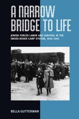 A narrow bridge to life : Jewish forced labor and survival in the Gross-Rosen camp system, 1940-1945  Cover Image