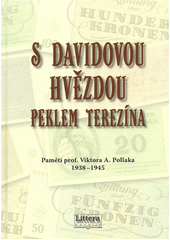 S Davidovou hvězdou peklem Terezína : paměti prof. Viktora A. Pollaka 1938-1945  Cover Image