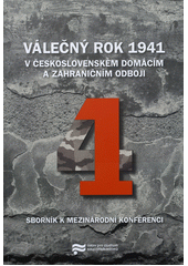 Válečný rok 1941 v československém domácím a zahraničním odboji : sborník k mezinárodní konferenci  Cover Image